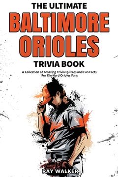 portada The Ultimate Baltimore Orioles Trivia Book: A Collection of Amazing Trivia Quizzes and fun Facts for Die-Hard Orioles Fans! (en Inglés)
