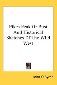 portada pikes peak or bust and historical sketches of the wild west (en Inglés)