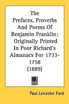 portada the prefaces, proverbs and poems of benjamin franklin: originally printed in poor richard's almanacs for 1733-1758 (1889)