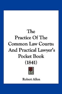 portada the practice of the common law courts: and practical lawyer's pocket book (1841) (en Inglés)