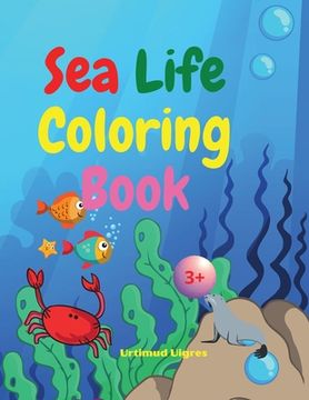 portada Sea Life Coloring Book: Amazing Sea Life Coloring Book for Kids Ages 3+ Sea Animals Book for Boys and Girls Amazing Ocean Tropical Fishs and B (in English)