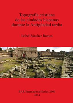 portada Topografía cristiana de las ciudades hispanas durante la Antigüedad tardía (BAR International Series)