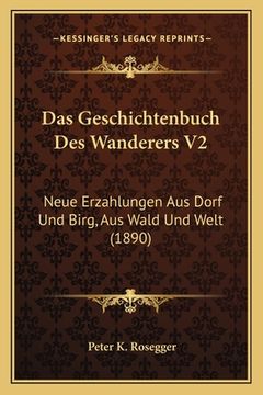 portada Das Geschichtenbuch Des Wanderers V2: Neue Erzahlungen Aus Dorf Und Birg, Aus Wald Und Welt (1890) (en Alemán)