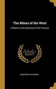 portada The Mines of the West: A Report to the Secretary of the Treasury