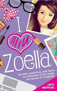 portada I Love Zoella: Quizzes, Questions, and Facts for Followers of Zoe Sugg, the Queen of Vlogging