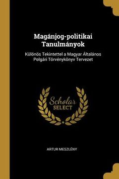 portada Magánjog-politikai Tanulmányok: Különös Tekintettel a Magyar Általános Polgári Törvénykönyv Tervezet (en Inglés)