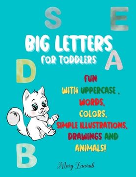 portada BIG LETTERS For toddlers: Fun with Uppercase, words, colors, Simple Illustrations, drawings and animals! (in English)