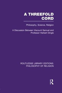 portada A Threefold Cord: Philosophy, Science, Religion. A Discussion between Viscount Samuel and Professor Herbert Dingle. (Routledge Library Editions: Philosophy of Religion)