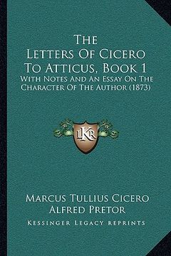 portada the letters of cicero to atticus, book 1 the letters of cicero to atticus, book 1: with notes and an essay on the character of the author (1873with no (en Inglés)
