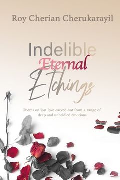 portada Indelible Eternal Etchings: Poems crafted from the deepest emotions driven by unbridled love and lust (en Inglés)