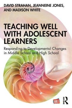 portada Teaching Well With Adolescent Learners: Responding to Developmental Changes in Middle School and High School (en Inglés)