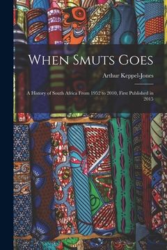 portada When Smuts Goes: a History of South Africa From 1952 to 2010, First Published in 2015 (en Inglés)