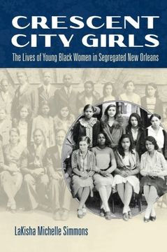 portada Crescent City Girls: The Lives of Young Black Women in Segregated New Orleans (Gender and American Culture)