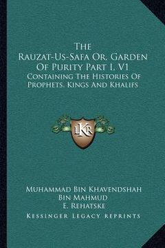 portada the rauzat-us-safa or, garden of purity part i, v1: containing the histories of prophets, kings and khalifs (en Inglés)