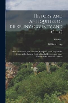 portada History and Antiquities of Kilkenny (County and City): With Illustrations and Appendix, Compiled From Inquisitions, Deeds, Wills, Funeral Entries, Fam (en Inglés)