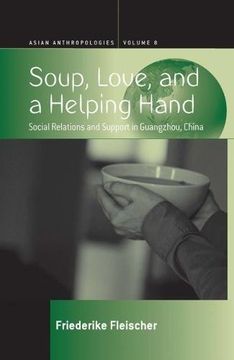 portada Soup, Love, and a Helping Hand: Social Relations and Support in Guangzhou, China (Asian Anthropologies) (en Inglés)
