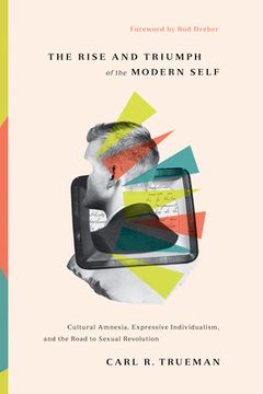 portada The Rise and Triumph of the Modern Self: Cultural Amnesia, Expressive Individualism, and the Road to Sexual Revolution (in English)