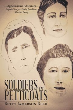 portada Soldiers in Petticoats: -Appalachian Educators- Sophia Sawyer, Emily Prudden, Martha Berry (en Inglés)