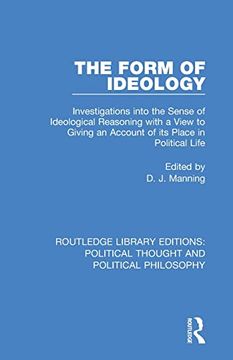 portada The Form of Ideology: Investigations Into the Sense of Ideological Reasoning With a View to Giving an Account of its Place in Political Life (en Inglés)