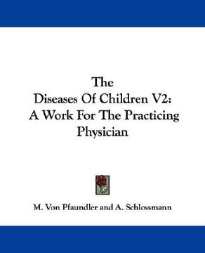 the diseases of children v2: a work for the practicing physician (en Inglés)