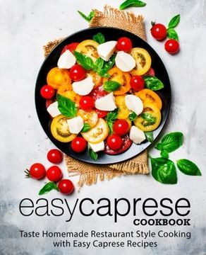 portada Easy Caprese Cookbook: Taste Homemade Restaurant Style Cooking With Easy Caprese Recipes (en Inglés)