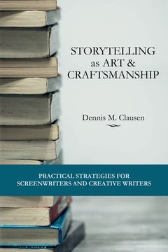 portada Storytelling as Art & Craftsmanship: Practical Strategies for Screenwriters and Creative Writers (en Inglés)