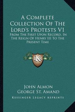 portada a complete collection of the lord's protests v1: from the first upon record, in the reign of henry iii to the present time (en Inglés)