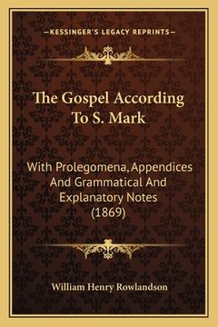 portada The Gospel According To S. Mark: With Prolegomena, Appendices And Grammatical And Explanatory Notes (1869) (en Inglés)