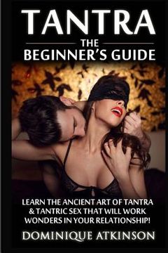portada Tantra: The Beginner's Guide: Learn the Ancient Art of Tantra & that will Work Wonders in your Relationship! Discover The Secr (en Inglés)