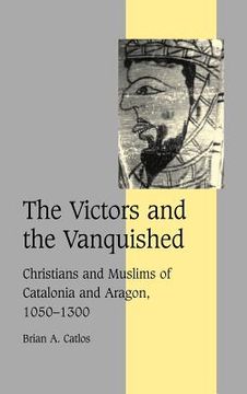 portada The Victors and the Vanquished: Christians and Muslims of Catalonia and Aragon, 1050 1300 (Cambridge Studies in Medieval Life and Thought: Fourth Series) (en Inglés)