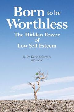 portada Born to be Worthless: The Hidden Power of Low Self-Esteem (en Inglés)