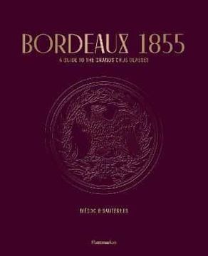 portada Bordeaux 1855: A Guide to the Grands Crus Classés: Médoc & Sauternes (en Inglés)