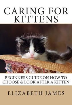 portada Caring for Kittens: Beginners Guide on How to look after a Kitten (en Inglés)