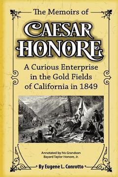 portada The Memoirs of Caesar Honore: A Curious Enterprise in the Gold Fields of California in 1849 (en Inglés)