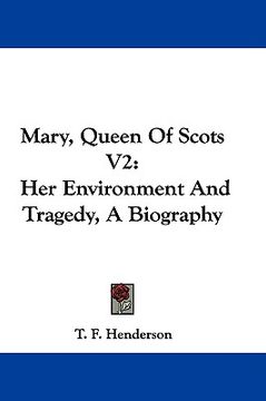 portada mary, queen of scots v2: her environment and tragedy, a biography (en Inglés)