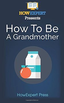 portada How To Be a Grandmother: Your Step-By-Step Guide To Grandmothering