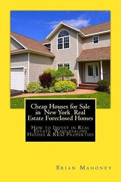 portada Cheap Houses for Sale in new York Real Estate Foreclosed Homes: How to Invest in Real Estate Wholesaling Houses & reo Properties (en Inglés)