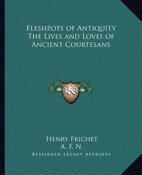 portada fleshpots of antiquity the lives and loves of ancient courtesans (en Inglés)