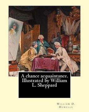 portada A chance acquaintance. Illustrated by William L. Sheppard, By: William D. Howells, (illustrated) By: William L. Sheppard: William Sheppard: (Born: 183 (en Inglés)