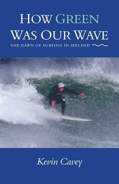 portada How Green Was Our Wave: The Dawn of Surfing in Ireland (in English)
