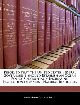 portada resolved that the united states federal government should establish an ocean policy substantially increasing protection of marine natural resources (en Inglés)