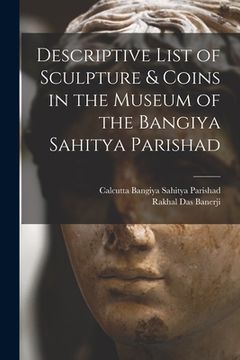 portada Descriptive List of Sculpture & Coins in the Museum of the Bangiya Sahitya Parishad (en Inglés)