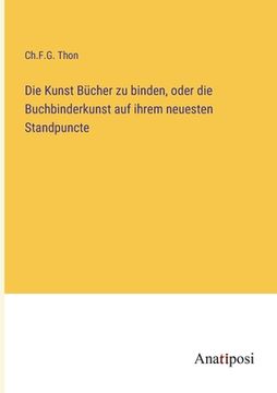 portada Die Kunst Bücher zu binden, oder die Buchbinderkunst auf ihrem neuesten Standpuncte (in German)