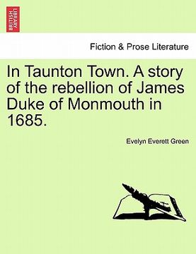 portada in taunton town. a story of the rebellion of james duke of monmouth in 1685. (en Inglés)