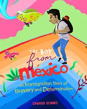 portada The boy From Mexico: An Immigrant Story of Bravery and Determination (Ages 5-8) (en Inglés)