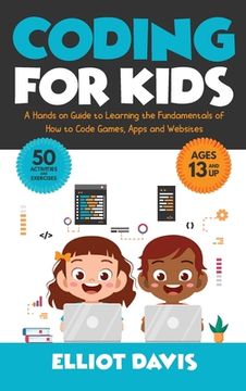 portada Coding for Kids: A Hands-On Guide to Learning the Fundamentals of how to Code Games, Apps and Websites (en Inglés)