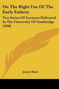 portada on the right use of the early fathers: two series of lectures delivered in the university of cambridge (1858)