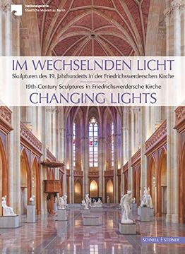 portada Im Wechselnden Licht: Skulpturen des 19. Jahrhunderts in der Friedrichswerderschen Kirche = Changing Lights: 19Th-Century Sculptures in Friedrichswerdersche Kirche. Für die Nationalgalerie der Staatlichen Museen zu Berlin Herausgegeben von Yvette Deseyve 