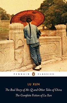 portada The Real Story of Ah-Q and Other Tales of China: The Complete Fiction of lu xun (Penguin Classics) (en Inglés)
