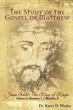 portada The Study of the Gospel of Matthew: Jesus Christ: The King of Kings Vol. 1 (en Inglés)